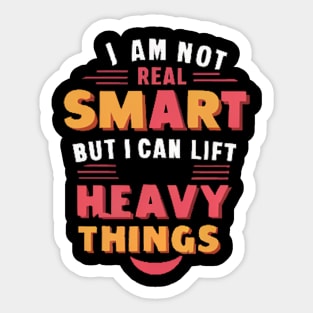 I Am Not Real Smart But I Can Lift Heavy Things Sticker